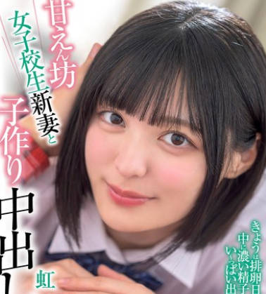 XVSR-824 甘えん坊女子校生新妻と子作り中出し性活 虹村ゆみ